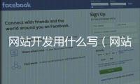 网站开发用什么写（网站开发用什么写论文） 